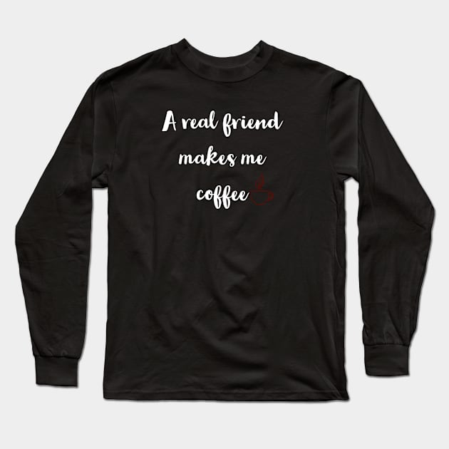 A real friend makes me coffee Long Sleeve T-Shirt by Imaginate